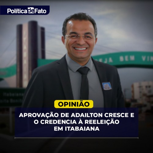 Aprovação de Adailton cresce e o credencia à reeleição em Itabaiana