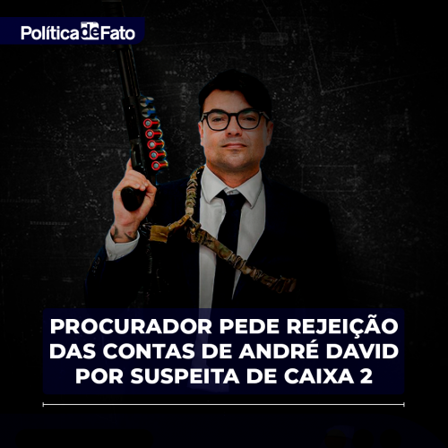 MPE pede rejeição das contas de André David por suspeita de Caixa 2