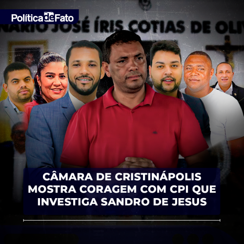 Câmara de Cristinápolis mostra coragem com CPI que investiga Sandro de Jesus