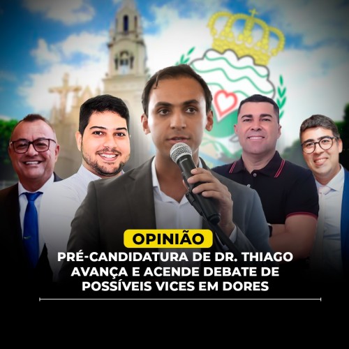 Pré-candidatura de Dr. Thiago avança e acende debate de possíveis vices em Dores