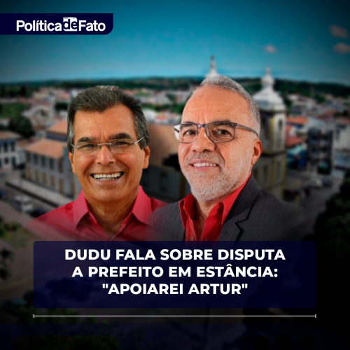 Dudu fala sobre disputa a prefeito em Estância: "Apoiarei Artur, caso ele decida enfrentar o desafio"