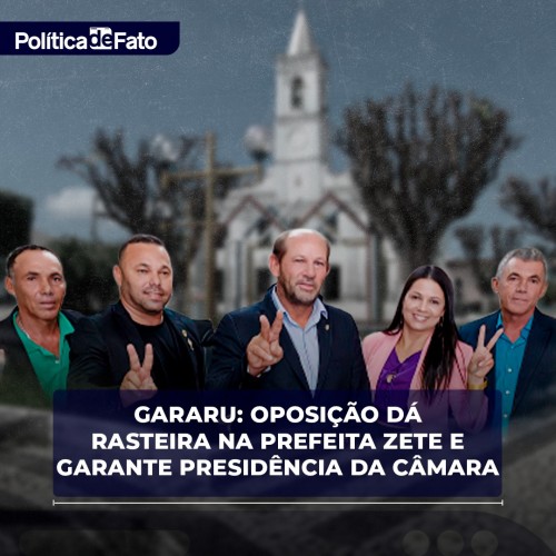 GARARU: Oposição dá rasteira na Prefeita Zete e garante presidência da Câmara