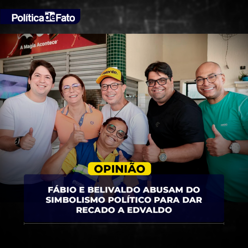 Fábio e Belivaldo abusam do simbolismo político para dar recado a Edvaldo