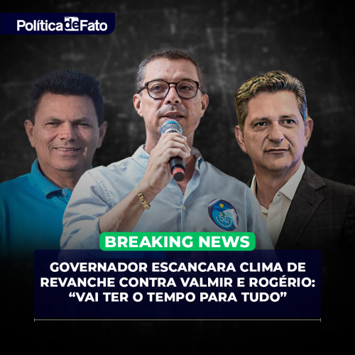 Governador escancara clima de revanche contra Valmir e Rogério: “Vai ter o tempo para tudo”