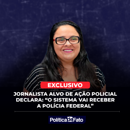 Jornalista alvo de ação policial declara: “O Sistema vai receber a Polícia Federal”