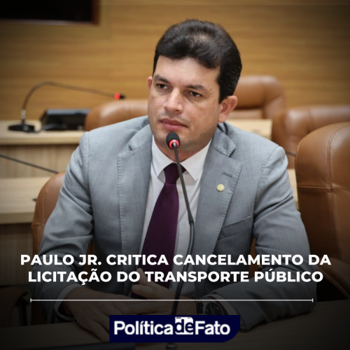 PAULO JR. CRITICA CANCELAMENTO DA LICITAÇÃO DO TRANSPORTE PÚBLICO