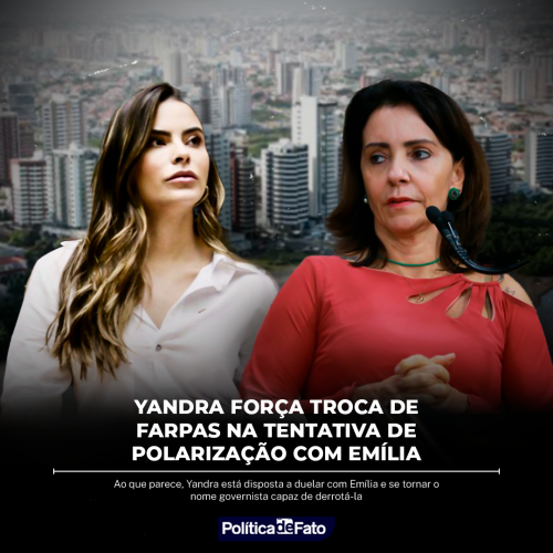 Yandra força troca de farpas na tentativa de polarização com Emília