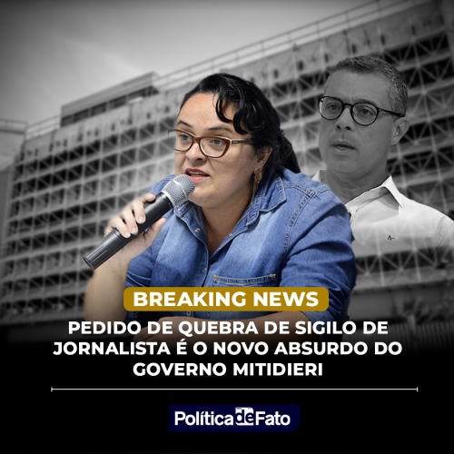 Quebra de sigilo de jornalista é o novo absurdo do Governo Mitidieri