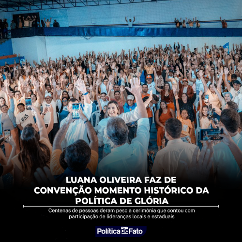 Luana Oliveira faz de convenção momento histórico da política de Glória