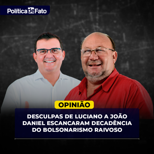 Desculpas de Luciano a João Daniel escancaram decadência do bolsonarismo raivoso