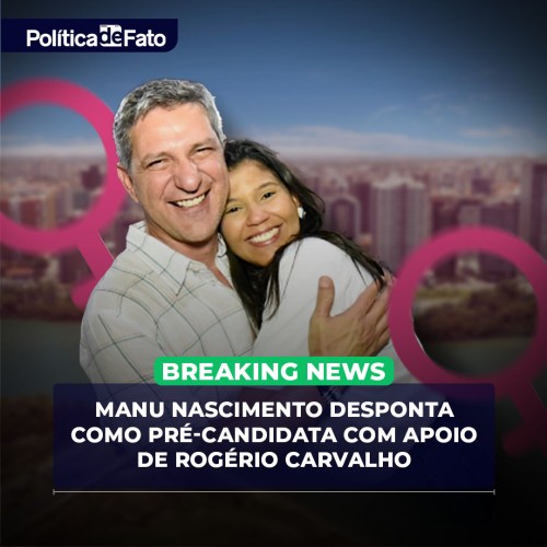 Manu Nascimento desponta como pré-candidata com apoio de Rogério Carvalho