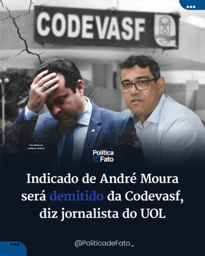 Indicado de André Moura será demitido da Codevasf, diz jornalista do UOL