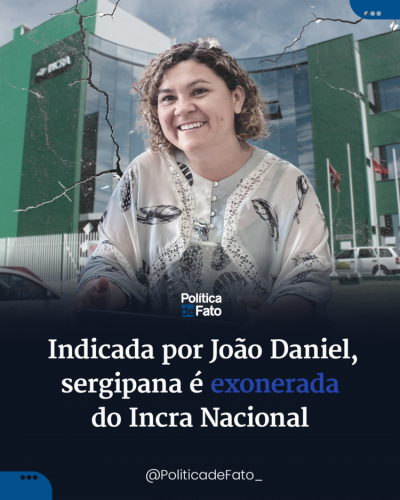 Indicada por João Daniel, sergipana é exonerada do Incra Nacional