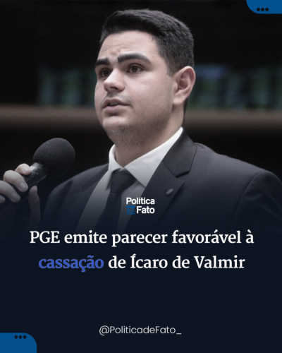 PGE emite parecer favorável à cassação de Ícaro de Valmir