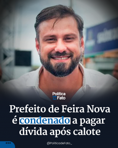 Prefeito de Feira Nova é condenado a pagar dívida após calote