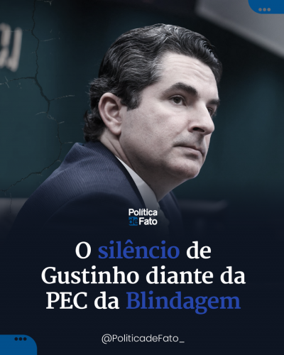 O silêncio de Gustinho diante da PEC da Blindagem