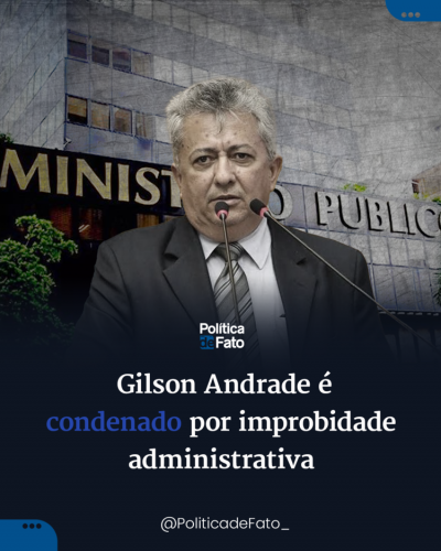 Gilson Andrade é condenado por improbidade administrativa