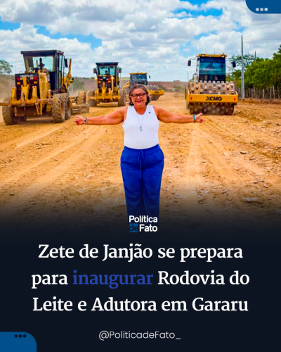 Zete de Janjão se prepara para inaugurar Rodovia do Leite e Adutora em Gararu