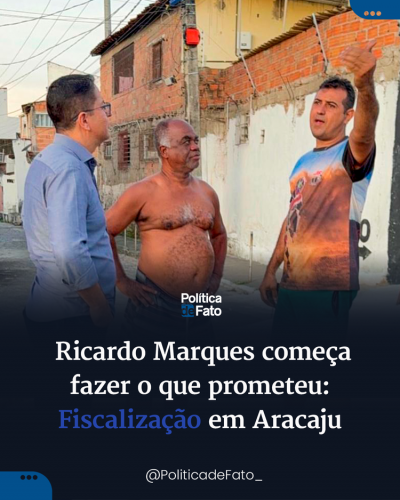 Ricardo Marques começa fazer o que prometeu: Fiscalização em Aracaju