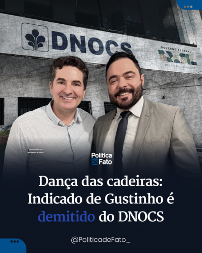 Dança das cadeiras: Indicado de Gustinho é demitido do DNOCS