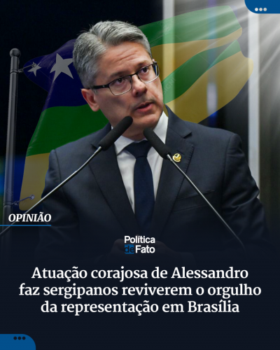 Atuação corajosa de Alessandro faz sergipanos reviverem o orgulho da representação em Brasília
