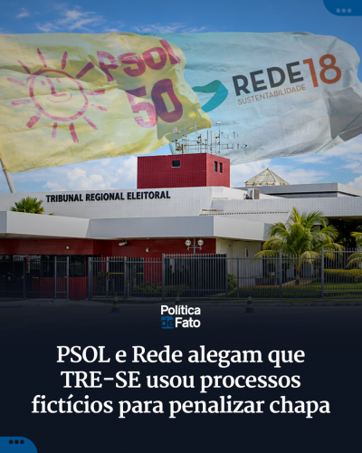 PSOL e Rede alegam que TRE-SE usou processos fictícios para penalizar chapa