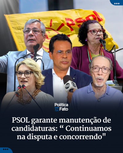 PSOL garante manutenção de candidaturas: “ Continuamos na disputa e concorrendo"