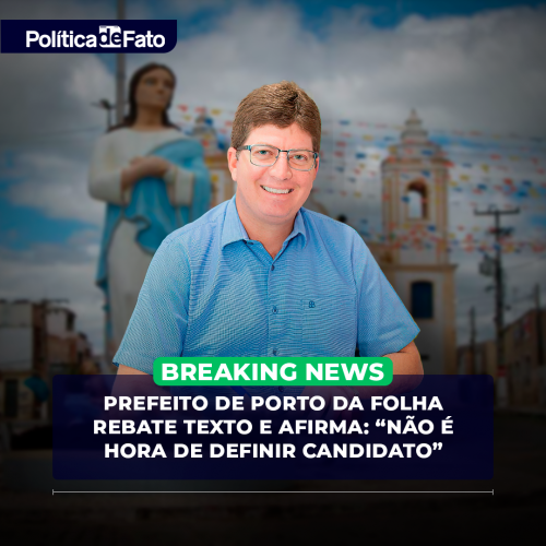 Prefeito de Porto da Folha rebate texto e afirma: “Não é hora de definir candidato”