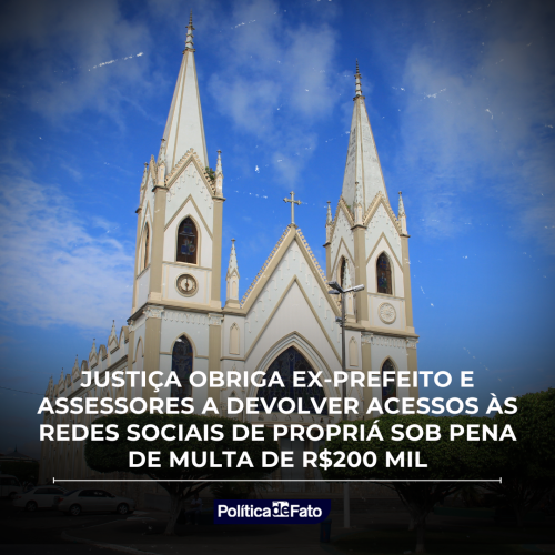 Justiça obriga ex-prefeito e assessores a devolver acessos às redes sociais de Propriá sob pena de multa de R$200 Mil