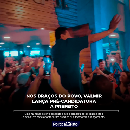 Nos braços do povo, Valmir lança pré-candidatura a prefeito