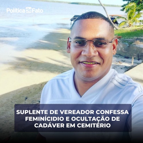 ESTÂNCIA: Suplente de vereador confessa feminícidio e ocultação de cadáver em cemitério