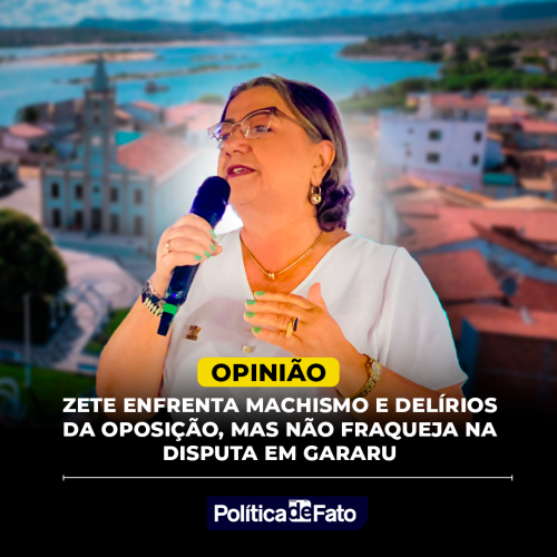 Zete enfrenta machismo e delírios da oposição, mas não fraqueja na disputa em Gararu